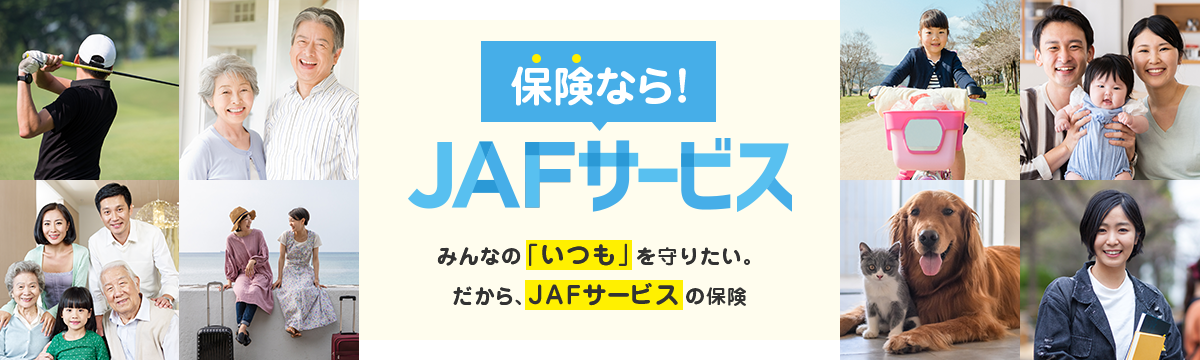 保険なら！JAFサービス　みんなの「いつも」を守りたい。だから、JAFサービスの保険